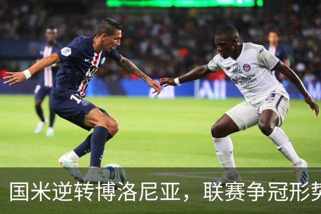 国米逆转博洛尼亚，联赛争冠形势愈加激烈
